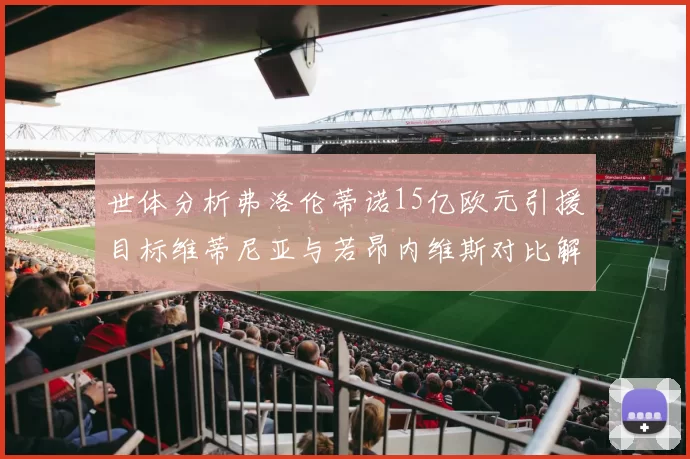 世体分析弗洛伦蒂诺15亿欧元引援目标维蒂尼亚与若昂内维斯对比解析